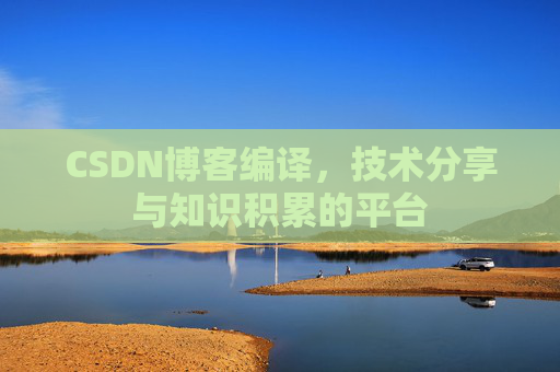 CSDN博客编译，技术分享与知识积累的平台