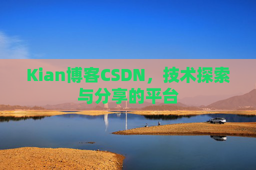 Kian博客CSDN，技术探索与分享的平台